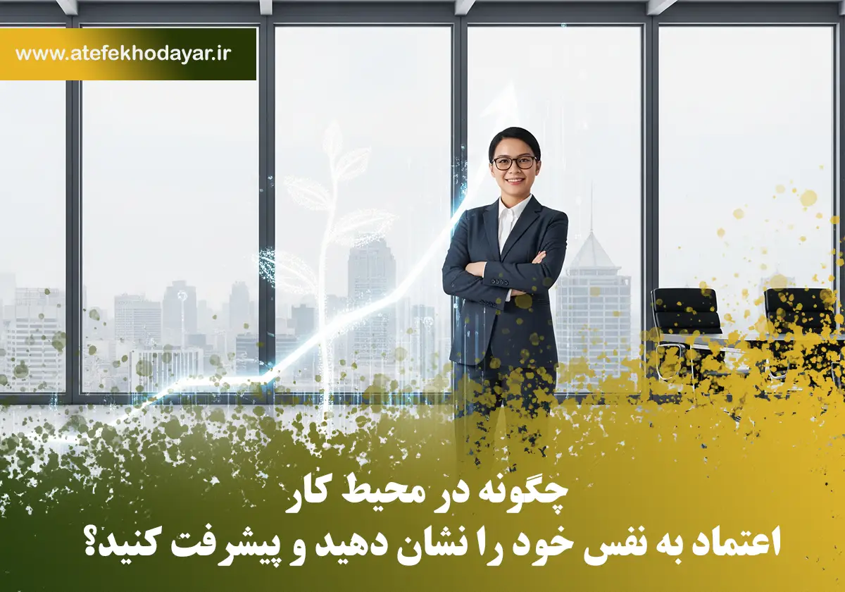 چگونه در محیط کار اعتماد به نفس خود را نشان دهید و پیشرفت کنید؟